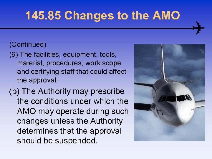 145. 85 Changes to the AMO (Continued) (6) The facilities, equipment, tools, material, procedures,