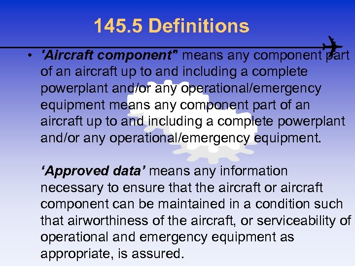145. 5 Definitions • 'Aircraft component'’ means any component part of an aircraft up