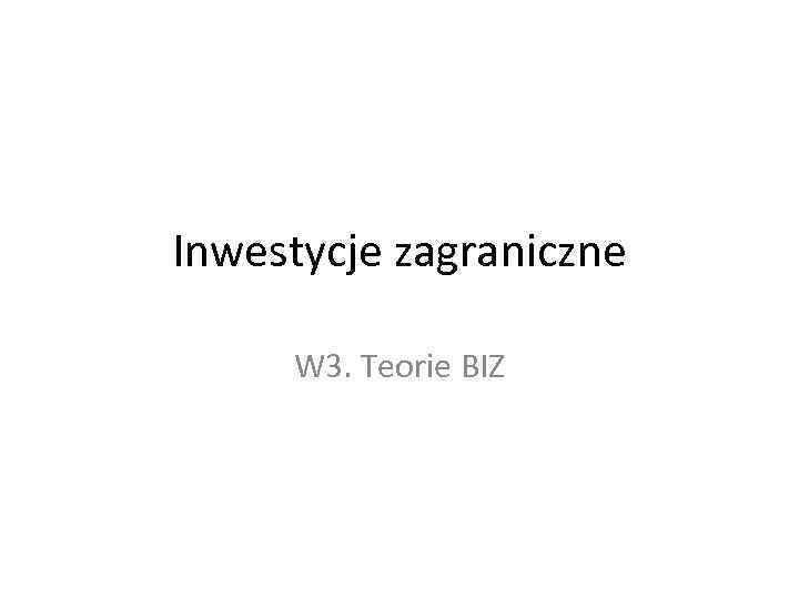 Inwestycje zagraniczne W 3. Teorie BIZ 