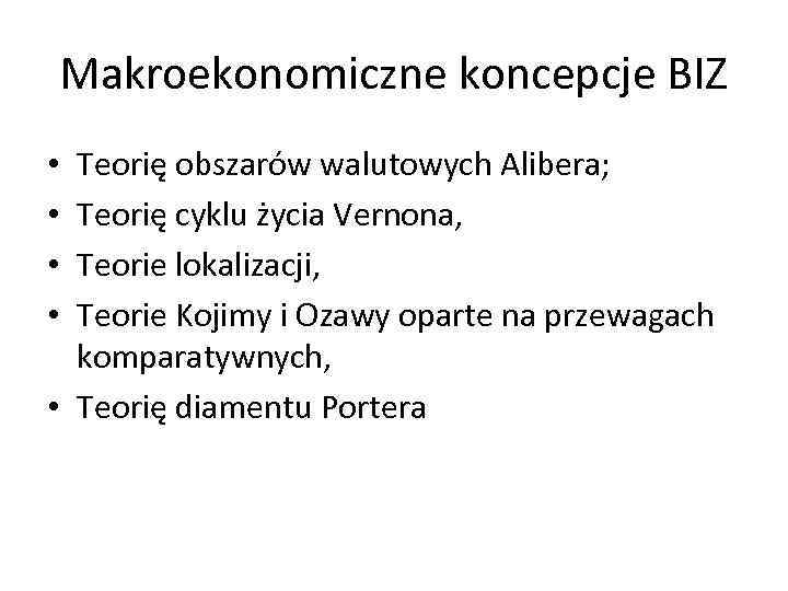 Makroekonomiczne koncepcje BIZ Teorię obszarów walutowych Alibera; Teorię cyklu życia Vernona, Teorie lokalizacji, Teorie