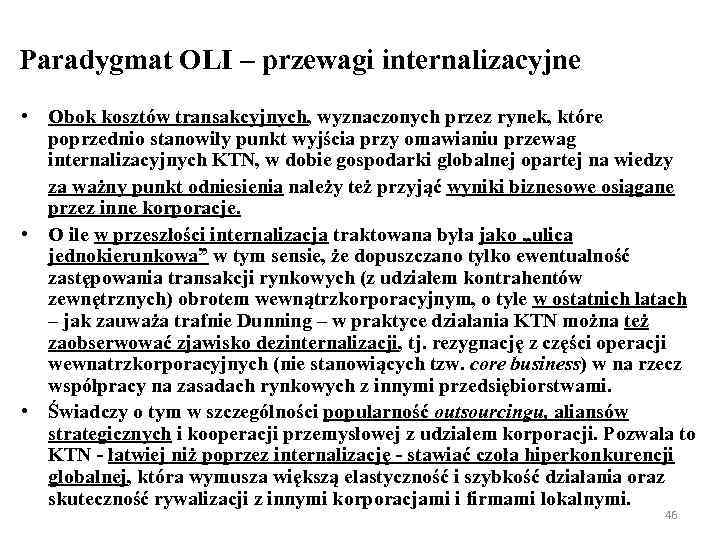 Paradygmat OLI – przewagi internalizacyjne • Obok kosztów transakcyjnych, wyznaczonych przez rynek, które poprzednio