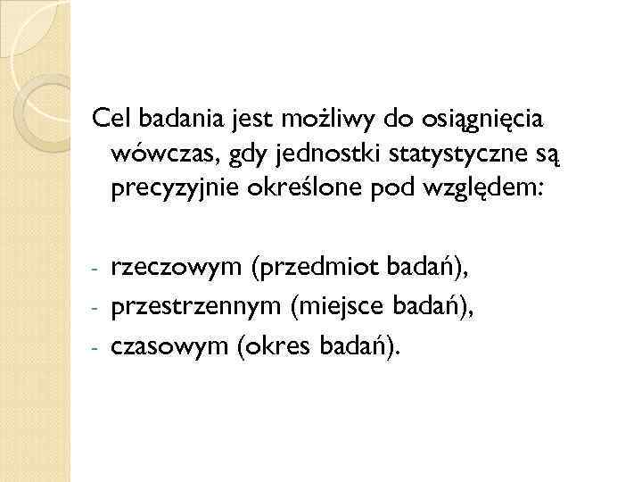 Cel badania jest możliwy do osiągnięcia wówczas, gdy jednostki statystyczne są precyzyjnie określone pod