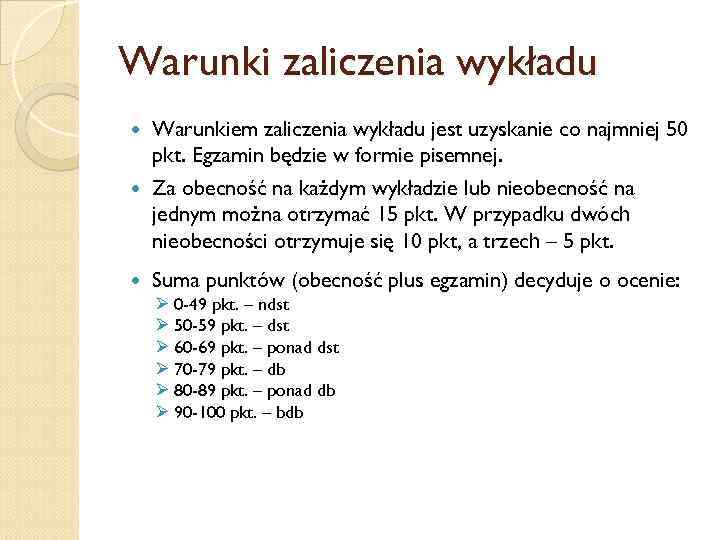 Warunki zaliczenia wykładu Warunkiem zaliczenia wykładu jest uzyskanie co najmniej 50 pkt. Egzamin będzie