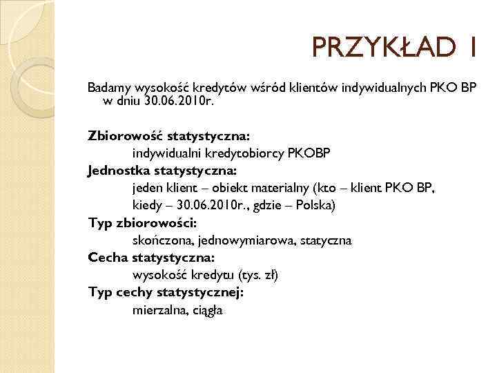 PRZYKŁAD 1 Badamy wysokość kredytów wśród klientów indywidualnych PKO BP w dniu 30. 06.