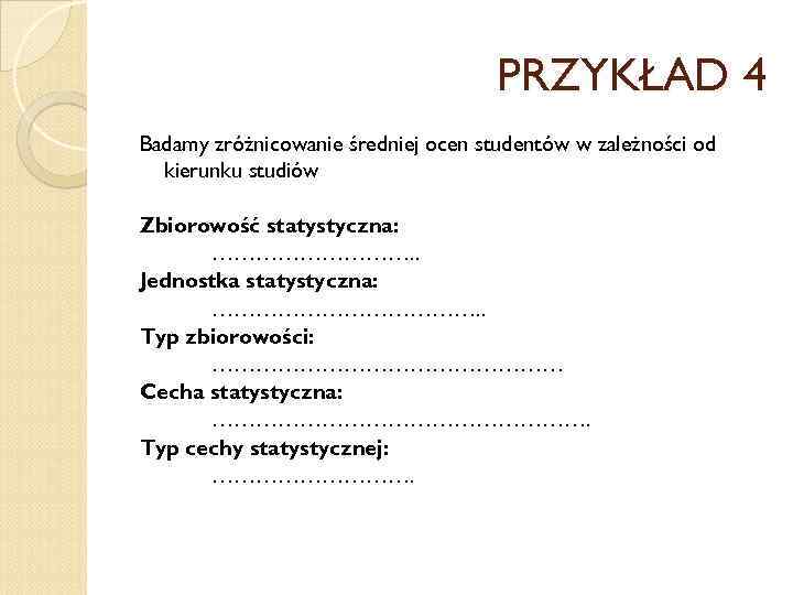 PRZYKŁAD 4 Badamy zróżnicowanie średniej ocen studentów w zależności od kierunku studiów Zbiorowość statystyczna: