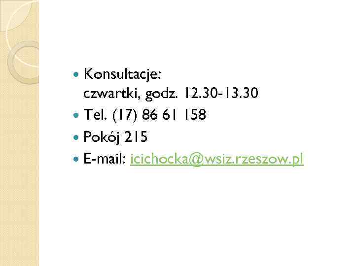  Konsultacje: czwartki, godz. 12. 30 -13. 30 Tel. (17) 86 61 158 Pokój