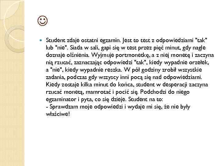  Student zdaje ostatni egzamin. Jest to test z odpowiedziami "tak" lub "nie". Siada