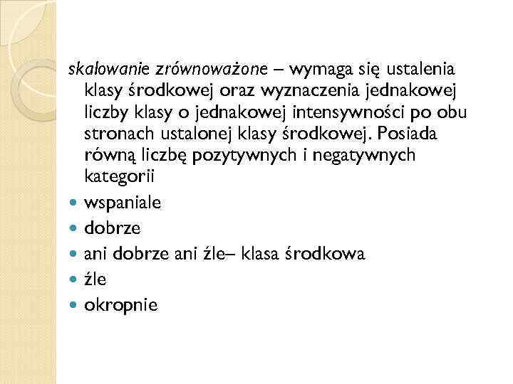 skalowanie zrównoważone – wymaga się ustalenia klasy środkowej oraz wyznaczenia jednakowej liczby klasy o