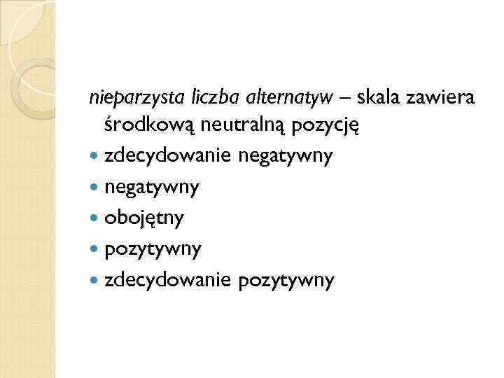 nieparzysta liczba alternatyw – skala zawiera środkową neutralną pozycję zdecydowanie negatywny obojętny pozytywny zdecydowanie