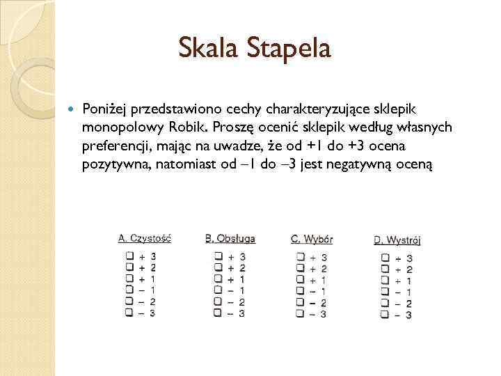 Skala Stapela Poniżej przedstawiono cechy charakteryzujące sklepik monopolowy Robik. Proszę ocenić sklepik według własnych