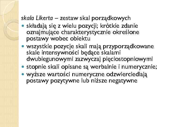 skala Likerta – zestaw skal porządkowych składają się z wielu pozycji; krótkie zdanie oznajmujące