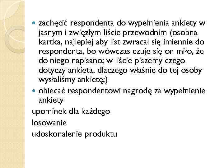 zachęcić respondenta do wypełnienia ankiety w jasnym i zwięzłym liście przewodnim (osobna kartka, najlepiej