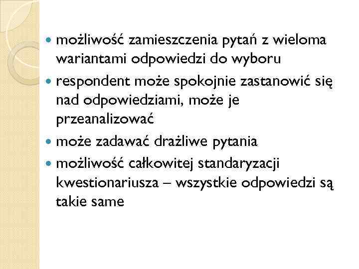  możliwość zamieszczenia pytań z wieloma wariantami odpowiedzi do wyboru respondent może spokojnie zastanowić