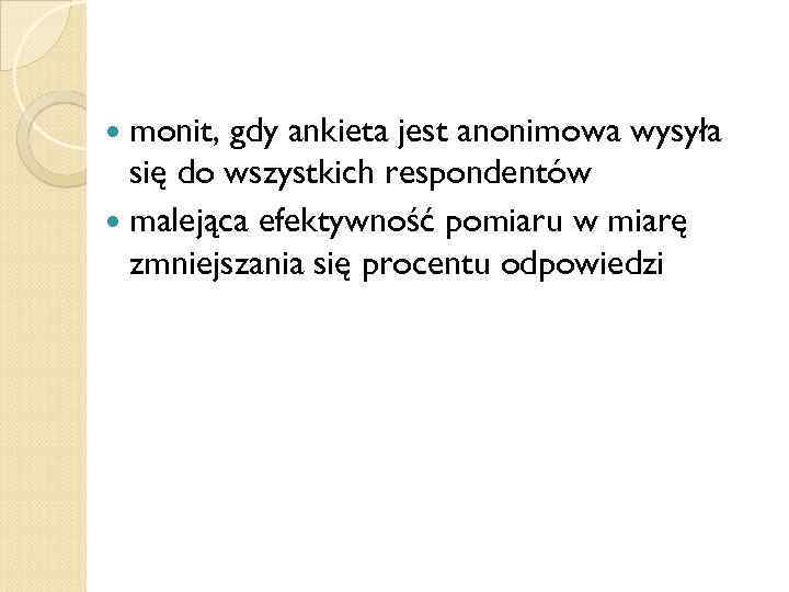  monit, gdy ankieta jest anonimowa wysyła się do wszystkich respondentów malejąca efektywność pomiaru