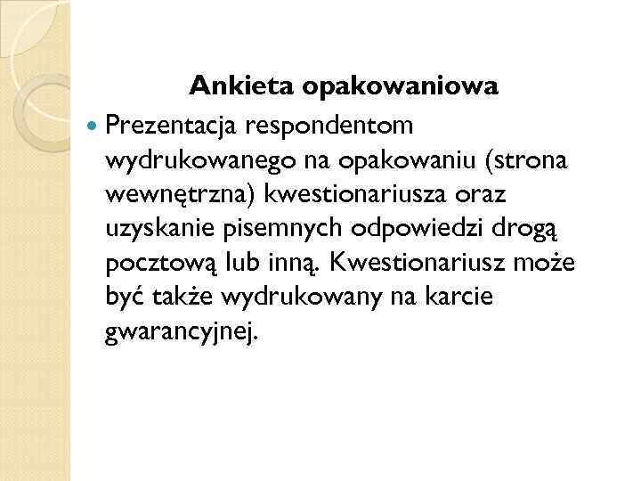 Ankieta opakowaniowa Prezentacja respondentom wydrukowanego na opakowaniu (strona wewnętrzna) kwestionariusza oraz uzyskanie pisemnych odpowiedzi