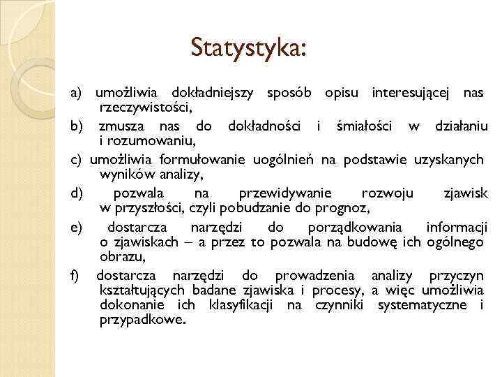 Statystyka: a) umożliwia dokładniejszy sposób opisu interesującej nas rzeczywistości, b) zmusza nas do dokładności