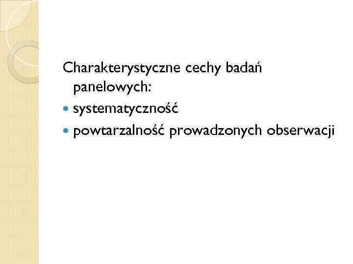 Charakterystyczne cechy badań panelowych: systematyczność powtarzalność prowadzonych obserwacji 