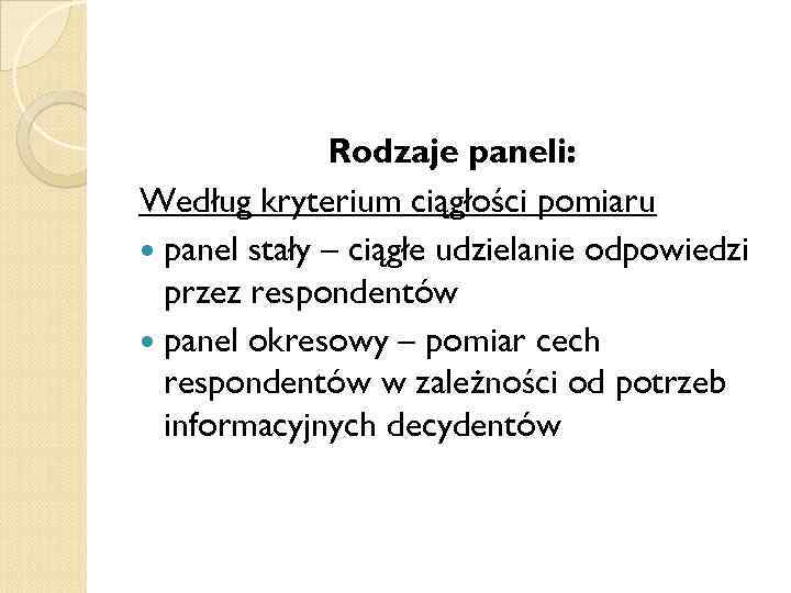 Rodzaje paneli: Według kryterium ciągłości pomiaru panel stały – ciągłe udzielanie odpowiedzi przez respondentów