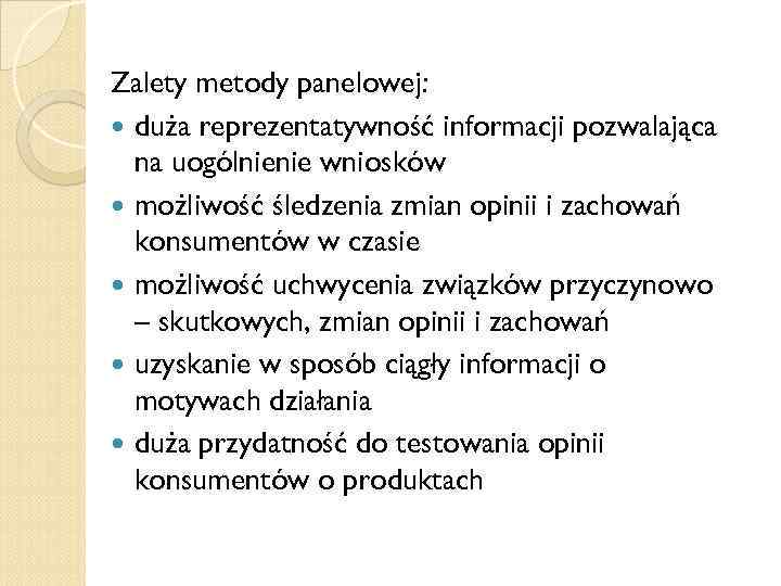 Zalety metody panelowej: duża reprezentatywność informacji pozwalająca na uogólnienie wniosków możliwość śledzenia zmian opinii