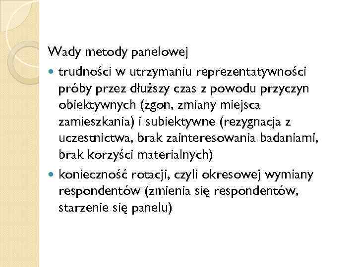 Wady metody panelowej trudności w utrzymaniu reprezentatywności próby przez dłuższy czas z powodu przyczyn