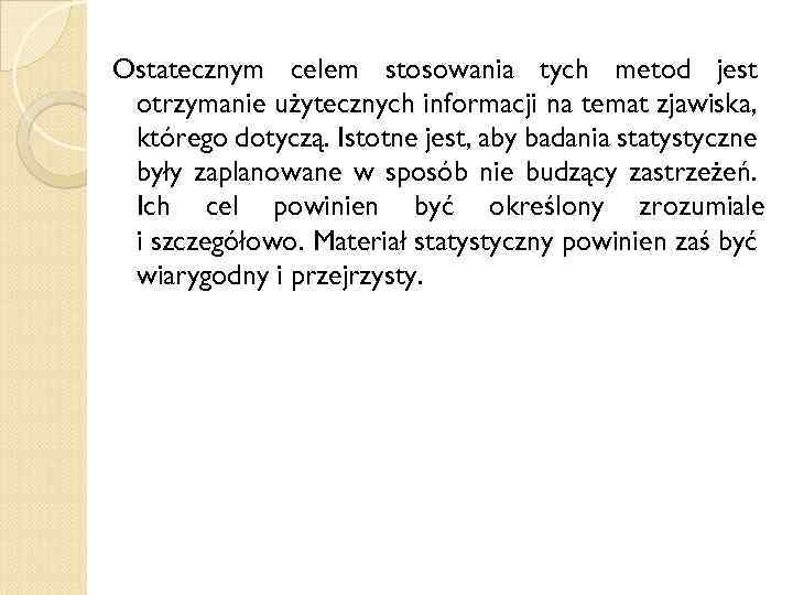 Ostatecznym celem stosowania tych metod jest otrzymanie użytecznych informacji na temat zjawiska, którego dotyczą.