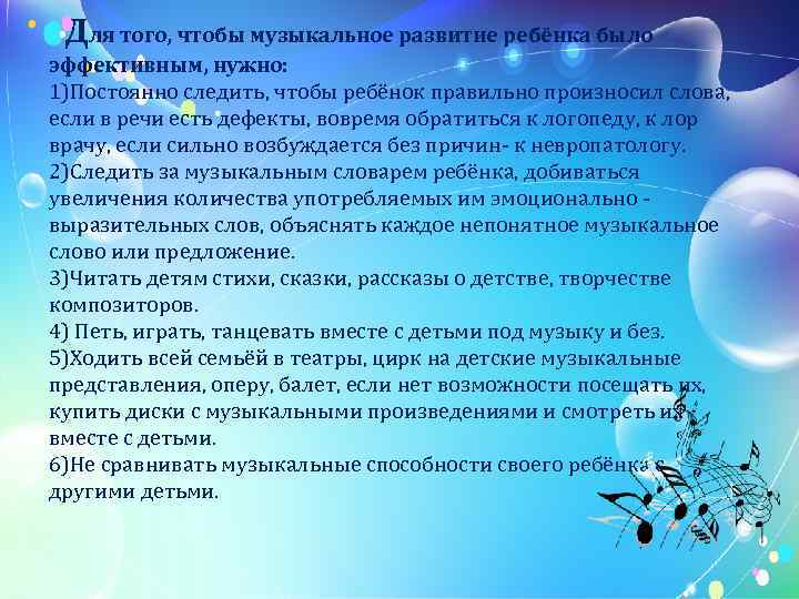  Для того, чтобы музыкальное развитие ребёнка было эффективным, нужно: 1)Постоянно следить, чтобы ребёнок