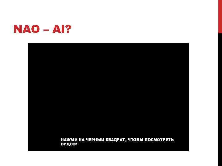 NAO – AI? НАЖМИ НА ЧЕРНЫЙ КВАДРАТ, ЧТОБЫ ПОСМОТРЕТЬ ВИДЕО! 