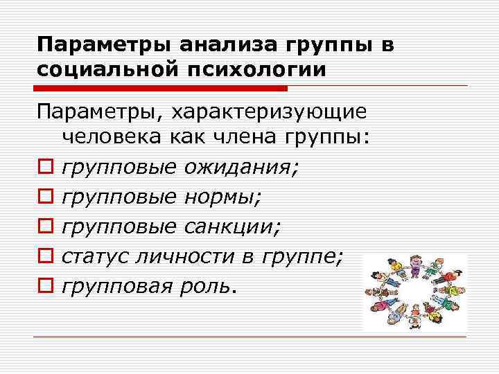 Параметры анализа группы в социальной психологии Параметры, характеризующие человека как члена группы: o групповые