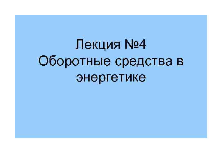 Лекция № 4 Оборотные средства в энергетике 