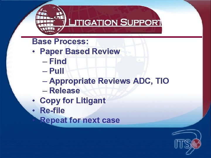 Litigation Support Base Process: • Paper Based Review – Find – Pull – Appropriate