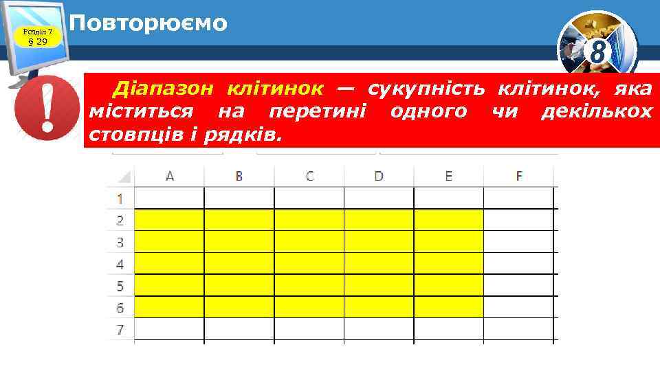 Розділ 7 § 29 Повторюємо 8 Діапазон клітинок — сукупність клітинок, яка міститься на