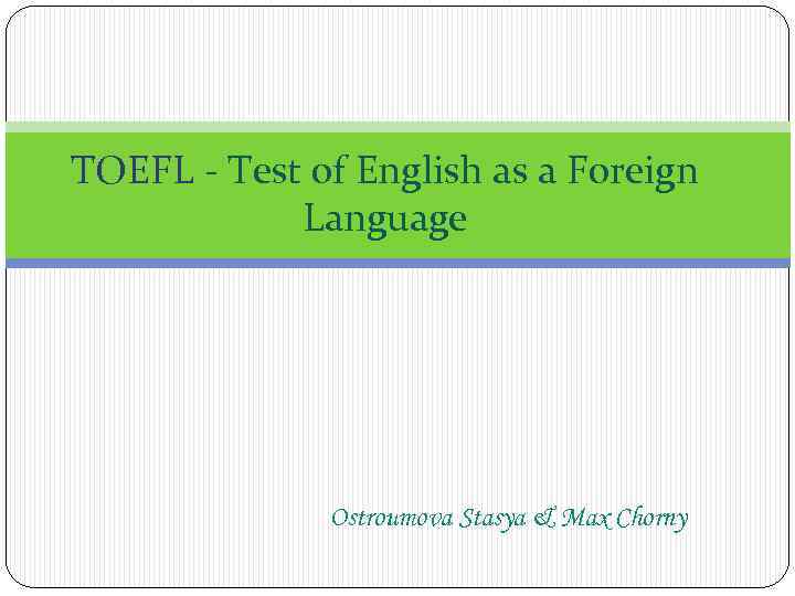 TOEFL - Test of English as a Foreign Language Ostroumova Stasya & Max Chorny