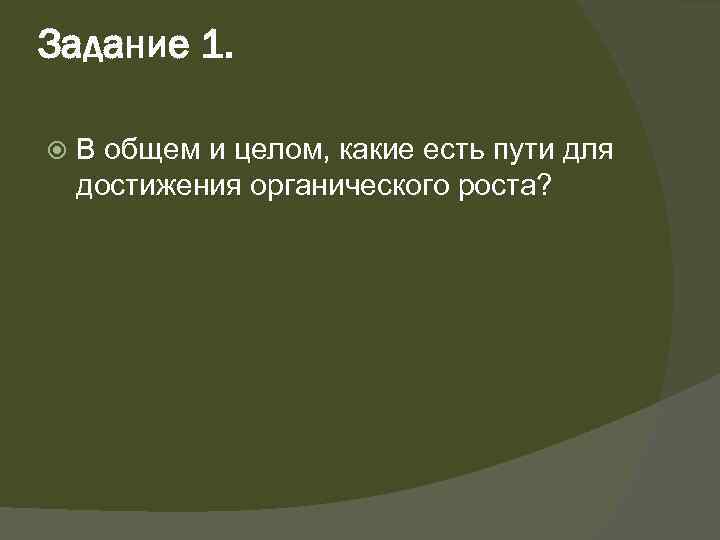 Задание 1. В общем и целом, какие есть пути для достижения органического роста? 