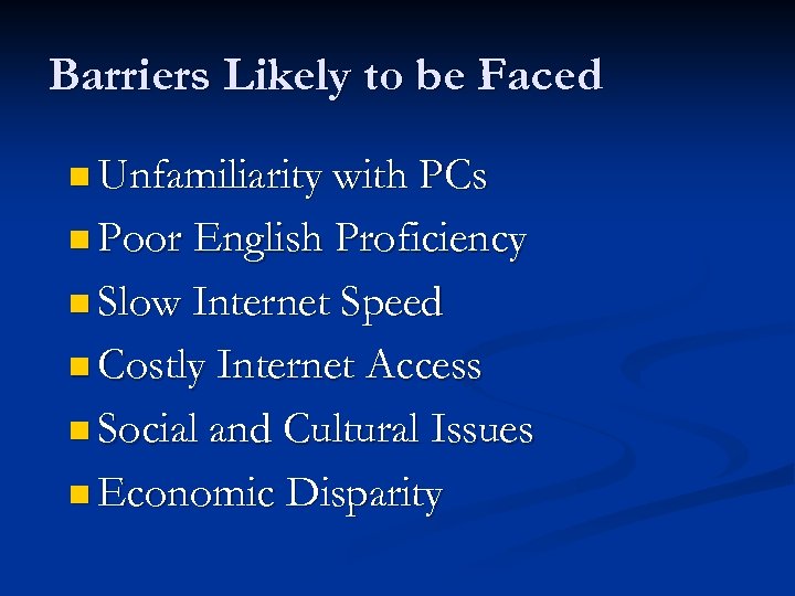 Barriers Likely to be Faced n Unfamiliarity with PCs n Poor English Proficiency n