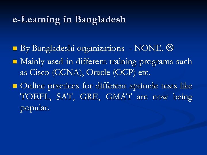 e-Learning in Bangladesh By Bangladeshi organizations - NONE. n Mainly used in different training