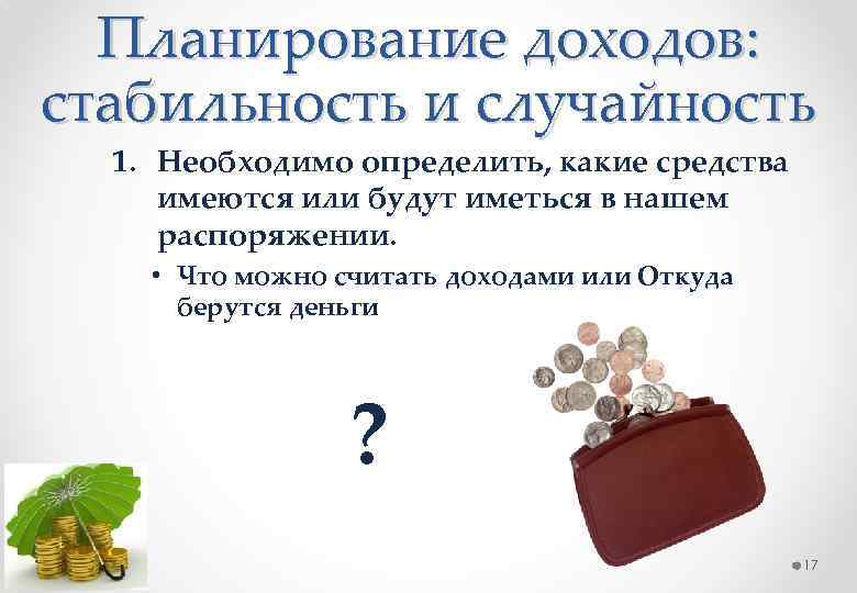 Планирование доходов: стабильность и случайность 1. Необходимо определить, какие средства имеются или будут иметься