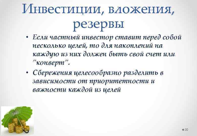 Инвестиции, вложения, резервы • Если частный инвестор ставит перед собой несколько целей, то для