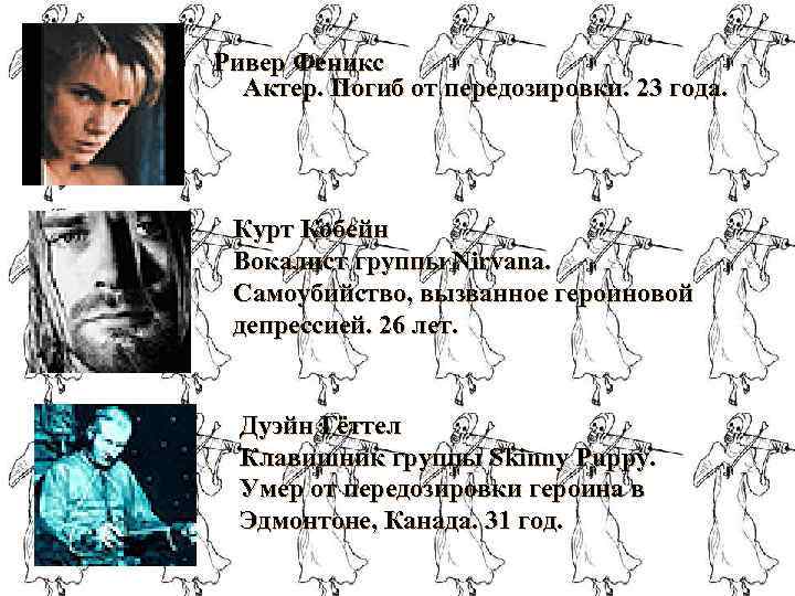 Ривер Феникс Актер. Погиб от передозировки. 23 года. Курт Кобейн Вокалист группы Nirvana. Самоубийство,