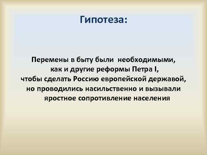 Гипотеза: Перемены в быту были необходимыми, как и другие реформы Петра I, чтобы сделать