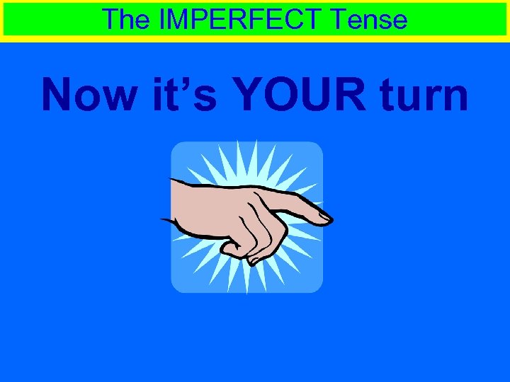 The IMPERFECT Tense Now it’s YOUR turn 