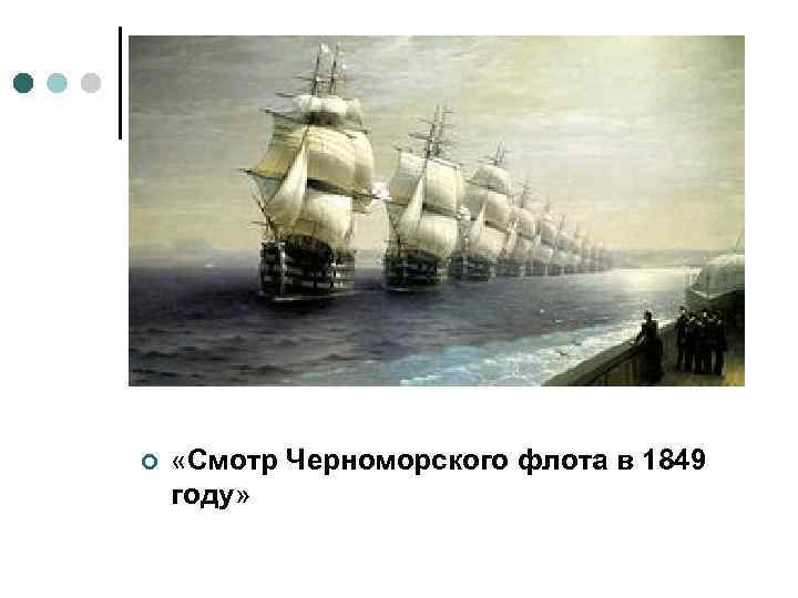 ¢ «Смотр Черноморского флота в 1849 году» 