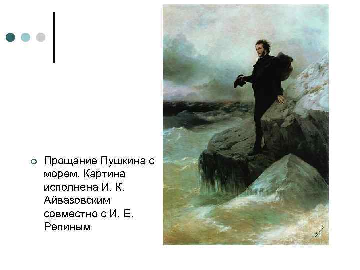 ¢ Прощание Пушкина с морем. Картина исполнена И. К. Айвазовским совместно с И. Е.