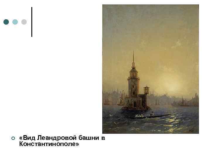 ¢ «Вид Леандровой башни в Константинополе» 