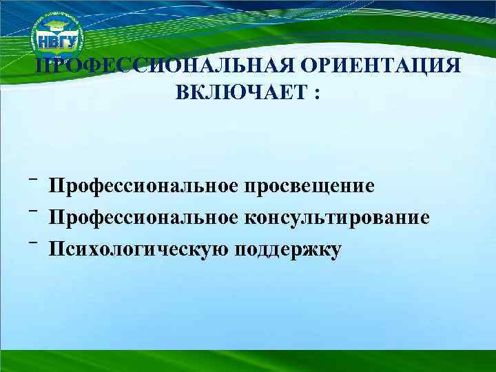 ПРОФЕССИОНАЛЬНАЯ ОРИЕНТАЦИЯ ВКЛЮЧАЕТ : ‾ Профессиональное просвещение ‾ Профессиональное консультирование ‾ Психологическую поддержку 