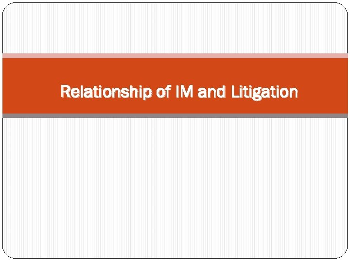 Relationship of IM and Litigation 