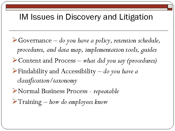 IM Issues in Discovery and Litigation ØGovernance – do you have a policy, retention