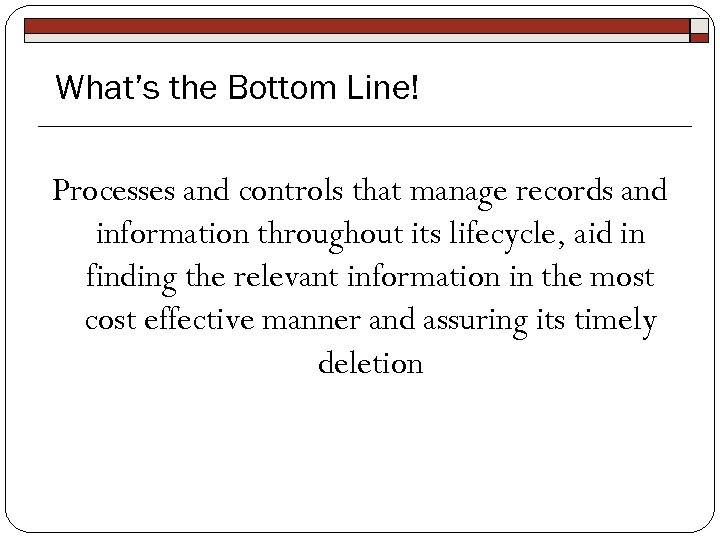 What’s the Bottom Line! Processes and controls that manage records and information throughout its