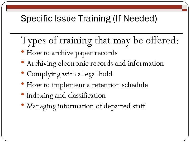 Specific Issue Training (If Needed) Types of training that may be offered: • How