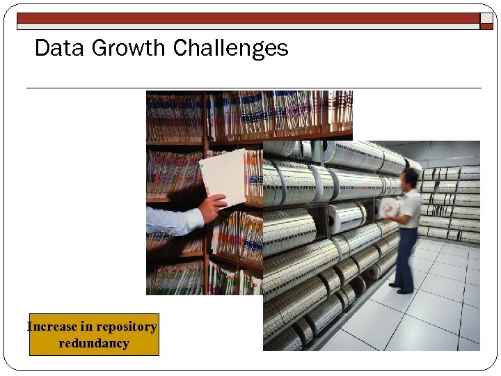 Data Growth Challenges Increase in repository redundancy 