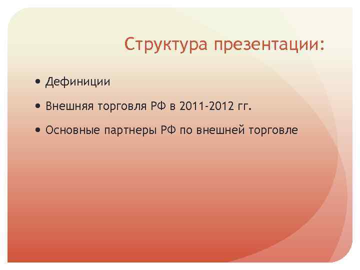 Структура презентации: Дефиниции Внешняя торговля РФ в 2011 -2012 гг. Основные партнеры РФ по